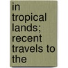In Tropical Lands; Recent Travels To The door Arthur Sinclair