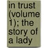 In Trust (Volume 1); The Story Of A Lady