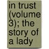 In Trust (Volume 3); The Story Of A Lady