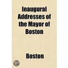 Inaugural Addresses Of The Mayor Of Bost by Lucy M. Boston