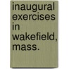 Inaugural Exercises In Wakefield, Mass. door Walter L. Wakefield