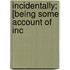 Incidentally; [Being Some Account Of Inc