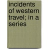 Incidents Of Western Travel; In A Series by Gregory Ed. Pierce