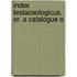 Index Testaceologicus, Or, A Catalogue O