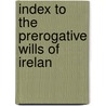 Index To The Prerogative Wills Of Irelan door Vicars