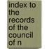 Index To The Records Of The Council Of N