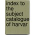 Index To The Subject Catalogue Of Harvar