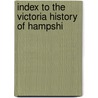 Index To The Victoria History Of Hampshi door Authors Various