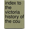Index To The Victoria History Of The Cou door Onbekend