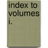 Index To Volumes I.