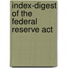 Index-Digest Of The Federal Reserve Act door Board Of Governors of the System
