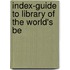 Index-Guide To Library Of The World's Be