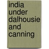 India Under Dalhousie And Canning door The Duke of Argyll