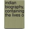 Indian Biography, Containing The Lives O by Samuel Gardner Drake