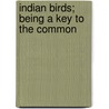 Indian Birds; Being A Key To The Common by Douglas Dewar