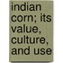 Indian Corn; Its Value, Culture, And Use