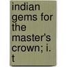 Indian Gems For The Master's Crown; I. T by Miss Droese