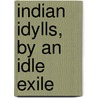 Indian Idylls, By An Idle Exile by Unknown