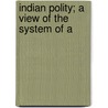 Indian Polity; A View Of The System Of A by George Tomkyns [Chesney