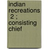 Indian Recreations  2 ; Consisting Chief door Rev. William Tennant