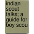 Indian Scout Talks; A Guide For Boy Scou