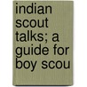 Indian Scout Talks; A Guide For Boy Scou door Charles Alexander Eastman