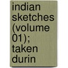 Indian Sketches (Volume 01); Taken Durin by John Treat Irving