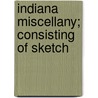 Indiana Miscellany; Consisting Of Sketch by William C. Smith
