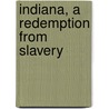 Indiana, A Redemption From Slavery door Jacob Piatt Dunn