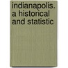 Indianapolis. A Historical And Statistic door Cynthia Holloway