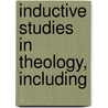 Inductive Studies In Theology, Including door Nathanael Burwash