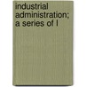 Industrial Administration; A Series Of L door Algernon E. Berriman