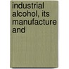 Industrial Alcohol, Its Manufacture And door John Kudlich Brachvogel