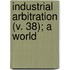 Industrial Arbitration (V. 38); A World