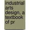 Industrial Arts Design, A Textbook Of Pr by William Harrison Varnum
