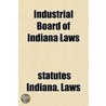 Industrial Board Of Indiana Laws by Statutes Indiana Laws