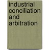 Industrial Conciliation And Arbitration by Carroll Davidson Wright