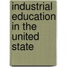 Industrial Education In The United State by United States. Education