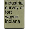 Industrial Survey Of Fort Wayne, Indiana door Greater Fort Wayne Chamber of Commerce (