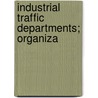 Industrial Traffic Departments; Organiza by Harry Leigh Derby