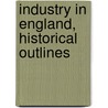 Industry In England, Historical Outlines door Henry de Beltgens Gibbins