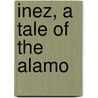 Inez, A Tale Of The Alamo by Senator Chris Evans