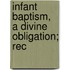 Infant Baptism, A Divine Obligation; Rec