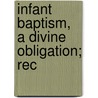 Infant Baptism, A Divine Obligation; Rec by William Thorn