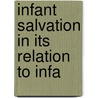 Infant Salvation In Its Relation To Infa by John Henry Augustus Bomberger