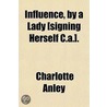 Influence, By A Lady [Signing Herself C. door Charlotte Anley