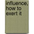 Influence, How To Exert It