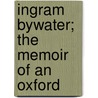 Ingram Bywater; The Memoir Of An Oxford by William Walrond Jackson