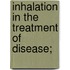 Inhalation In The Treatment Of Disease;