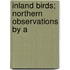 Inland Birds; Northern Observations By A